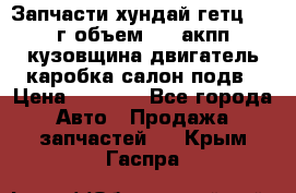 Запчасти хундай гетц 2010г объем 1.6 акпп кузовщина двигатель каробка салон подв › Цена ­ 1 000 - Все города Авто » Продажа запчастей   . Крым,Гаспра